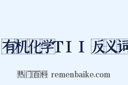 有机化学TII反义词是什么意思的图片